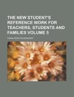 The New Student's Reference Work for Teachers, Students and Families Volume 5 di Frank Morton McMurry edito da Rarebooksclub.com