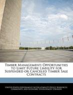 Timber Management: Opportunities To Limit Future Liability For Suspended Or Canceled Timber Sale Contracts edito da Bibliogov