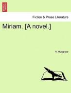 Miriam. [A novel.] di H. Musgrave edito da British Library, Historical Print Editions