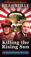 Killing the Rising Sun: How America Vanquished World War II Japan di Bill O'Reilly, Martin Dugard edito da ST MARTINS PR