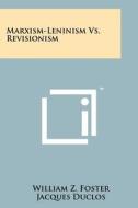 Marxism-Leninism vs. Revisionism di William Z. Foster, Jacques Duclos, Eugene Dennis edito da Literary Licensing, LLC