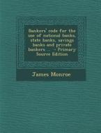 Bankers' Code for the Use of National Banks, State Banks, Savings Banks and Private Bankers ... di James Monroe edito da Nabu Press