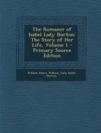The Romance of Isabel Lady Burton: The Story of Her Life, Volume 1 di William Henry Wilkins, Lady Isabel Burton edito da Nabu Press