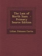The Laos of North Siam di Lillian Johnson Curtis edito da Nabu Press