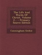 The Life and Words of Christ, Volume 2... di Cunningham Geikie edito da Nabu Press