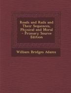 Roads and Rails and Their Sequences, Physical and Moral - Primary Source Edition di William Bridges Adams edito da Nabu Press