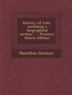 History of Lehi, Including a Biographical Section.. di Hamilton Gardner edito da Nabu Press