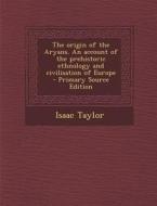 The Origin of the Aryans. an Account of the Prehistoric Ethnology and Civilisation of Europe di Isaac Taylor edito da Nabu Press