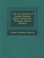 Life and Genius of Jacopo Robusti, Called Tintoretto - Primary Source Edition di Frank Preston Stearns edito da Nabu Press
