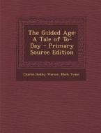 The Gilded Age: A Tale of To-Day di Charles Dudley Warner, Mark Twain edito da Nabu Press