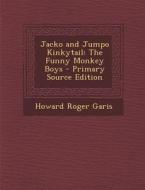 Jacko and Jumpo Kinkytail: The Funny Monkey Boys di Howard Roger Garis edito da Nabu Press