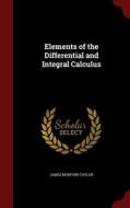 Elements Of The Differential And Integral Calculus di James Morford Taylor edito da Andesite Press