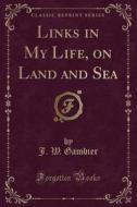 Links In My Life, On Land And Sea (classic Reprint) di J W Gambier edito da Forgotten Books