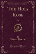 The Holy Rose di Sir Walter Besant edito da Forgotten Books