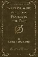 When We Were Strolling Players in the East (Classic Reprint) di Louise Jordan Miln edito da Forgotten Books