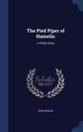 The Pied Piper Of Hamelin di Hope Dunlap edito da Sagwan Press