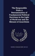 The Responsible State; A Ree Xamination Of Fundamental Political Doctrines In The Light Of World War And The Menace Of Anarchism edito da Sagwan Press
