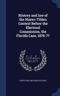 History And Law Of The Hayes-tilden Contest Before The Electoral Commission, The Florida Case, 1876-77 di Elbert William Robinson Ewing edito da Sagwan Press