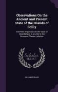 Observations On The Ancient And Present State Of The Islands Of Scilly di William Borlase edito da Palala Press
