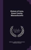 History Of Lynn, Essex County, Massachusetts edito da Palala Press