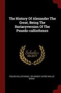 The History of Alexander the Great, Being the Suriacyversion of the Psuedo-Callisthenes edito da CHIZINE PUBN