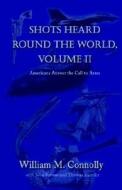 Shots Heard Round The World, Vol Ii di William M Connolly edito da Xlibris Corporation