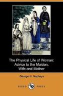 The Physical Life Of Woman di George H Napheys edito da Dodo Press