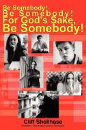 Be Somebody! Be Somebody! for God's Sake, Be Somebody! di Cliff Shellhase edito da AUTHORHOUSE