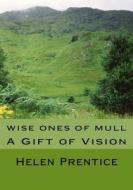Wise Ones of Mull: A Gift of Vision di Helen Prentice edito da Createspace