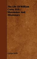 The Life Of William Carey, D.D.; Shoemaker And Missionary di George Smith edito da Saveth Press