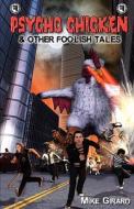 Psycho Chicken & Other Foolish Tales di Mike Girard edito da Createspace
