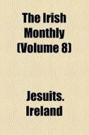 The Irish Monthly (volume 8) di Jesuits. Ireland edito da General Books Llc