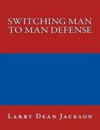 Switching Man to Man Defense di Larry Dean Jackson edito da Createspace