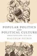 Popular Politics and Political Culture di Malcolm Petrie edito da Edinburgh University Press