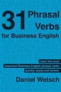 31 Phrasal Verbs for Business English: The Phrasal Verbs You Should Know for International Business di Daniel Welsch edito da Createspace