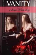 Vanity - A Snow White Story (Fairy Tales Retold) di Sonya Writes edito da Createspace