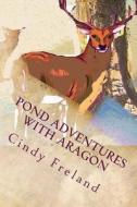 Pond Adventures with Aragon di Cindy Freland edito da Createspace