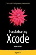 Troubleshooting Xcode di Magno Urbano edito da APRESS L.P.