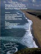Managing a Land in Motion: An Administrative History of Point Reyes National Seashore di National Park Service edito da Createspace