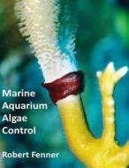 Marine Aquarium Algae Control di Robert Fenner edito da Createspace
