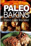 Paleo Baking - Paleo Cake Recipes: Amazing Truly Paleo-Friendly Cake Recipes di Ben Plus Publishing edito da Createspace