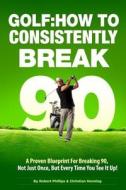 Golf: How to Consistently Break 90 di Robert Phillips, Christian Henning edito da Createspace