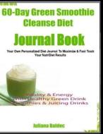 60-Day Green Smoothie Cleanse Diet Journal Book: Your Own Personalized Diet Journal to Maximize & Fast Track Your 60 Day Green Smoothie Cleanse Diet R di Juliana Baldec edito da Createspace