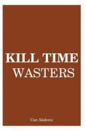 Kill Time Wasters: Regain the Control Over Your Life by Eliminating All Irrelevant Things di Can Akdeniz edito da Createspace