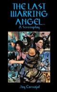 The Last Warring Angel [Screenplay] di Jay Carvajal edito da Createspace