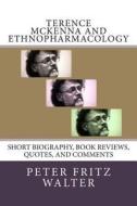 Terence McKenna and Ethnopharmacology: Short Biography, Book Reviews, Quotes, and Comments di Peter Fritz Walter edito da Createspace