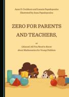 Zero For Parents And Teachers, Or (Almost) All You Need To Know About Mathematics For Young Children di Anne D. Cockburn, Ioannis Papadopoulos, Anna Papadopoulou edito da Cambridge Scholars Publishing