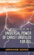 UNIVERSAL POWER OF CHRIST UNVEILED FOR A di ABRAHAM ADOKE edito da LIGHTNING SOURCE UK LTD