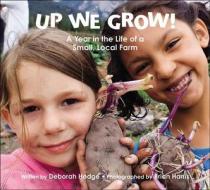 Up We Grow!: A Year in the Life of a Small Local Farm di Deborah Hodge edito da KIDS CAN PR