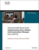 Implementing Cisco Unified Communications Manager, Part 2 (cipt2) (authorized Self-study Guide) di Chris Olsen edito da Pearson Education (us)
